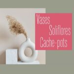 Rubrique Vases - Soliflores - Cache-pots - Objet Déco à poser- Décoration Intérieur - Flora Déco